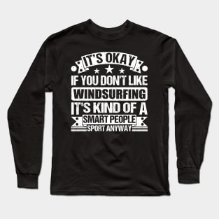 It's Okay If You Don't Like Windsurfing It's Kind Of A Smart People Sports Anyway Windsurfing Lover Long Sleeve T-Shirt